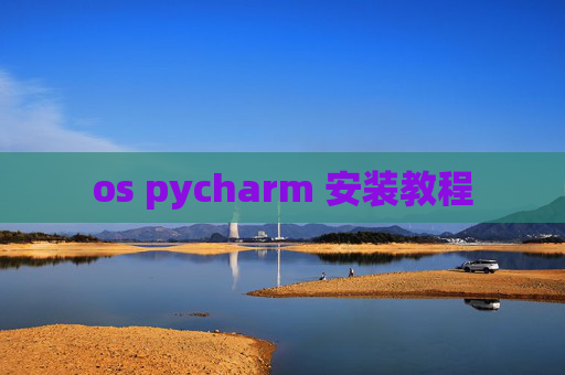 os pycharm 安装教程 os pycharm 安装教程