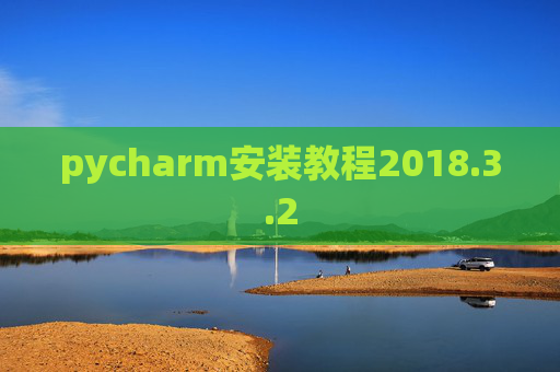 pycharm安装教程2018.3.2 pycharm安装教程2018.3.2